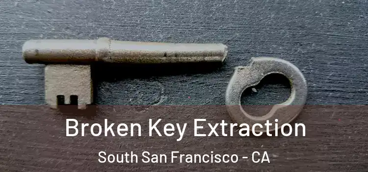 Broken Key Extraction South San Francisco - CA