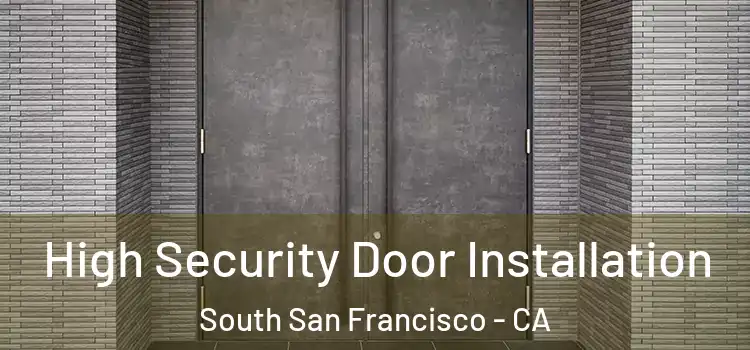 High Security Door Installation South San Francisco - CA